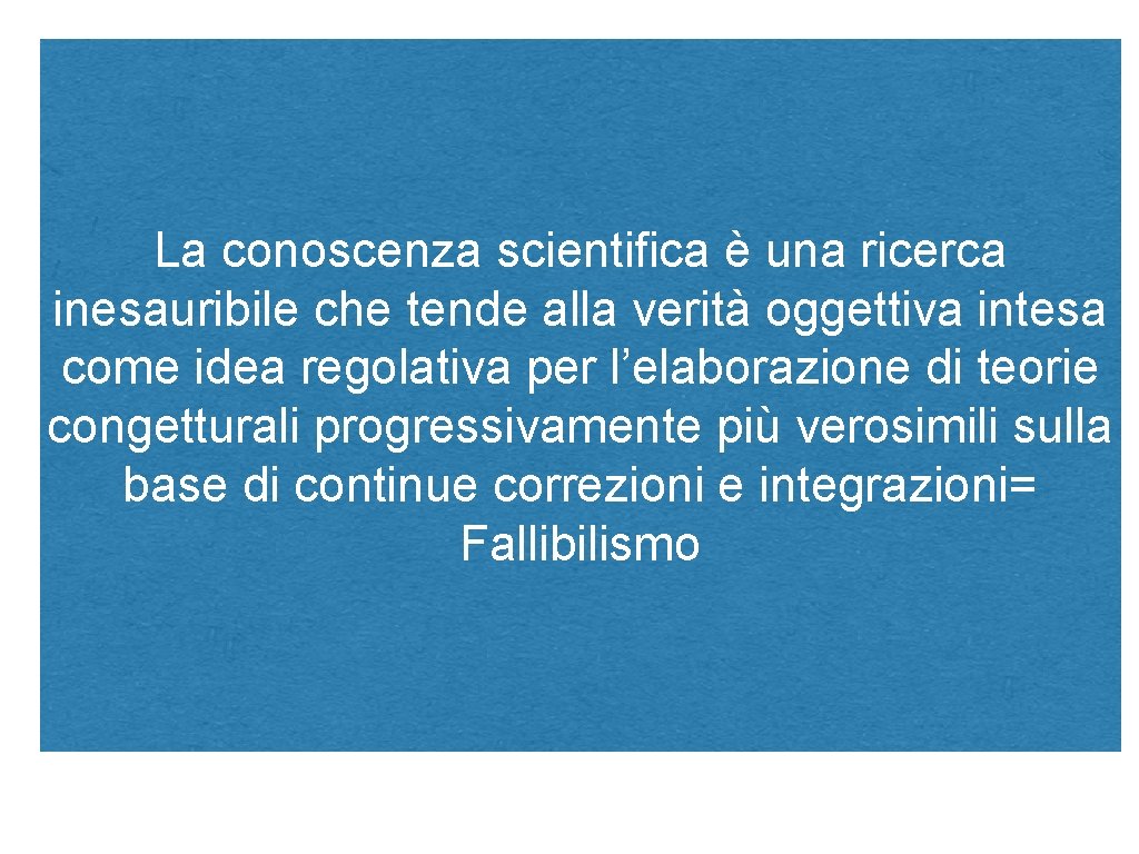 La conoscenza scientifica è una ricerca inesauribile che tende alla verità oggettiva intesa come