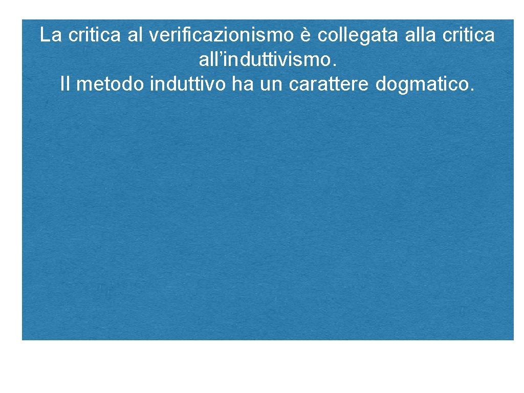 La critica al verificazionismo è collegata alla critica all’induttivismo. Il metodo induttivo ha un