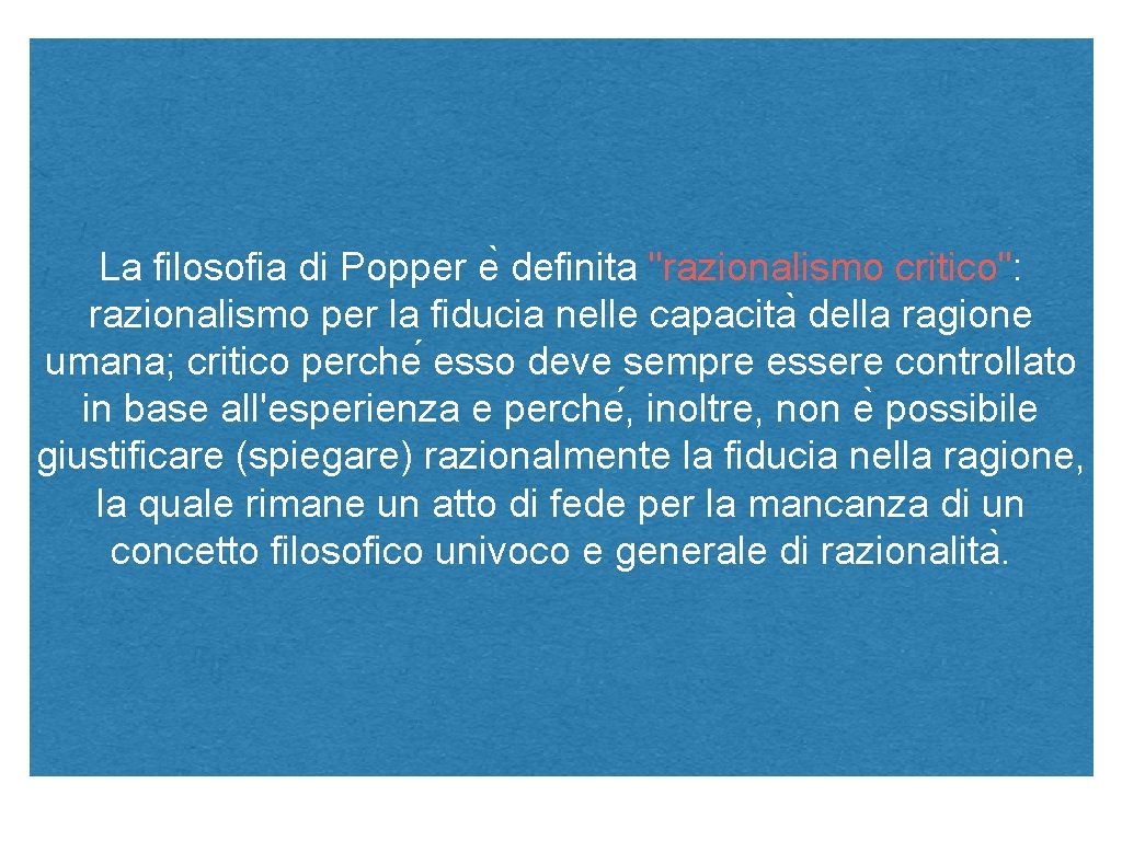 La filosofia di Popper e definita "razionalismo critico": razionalismo per la fiducia nelle capacita