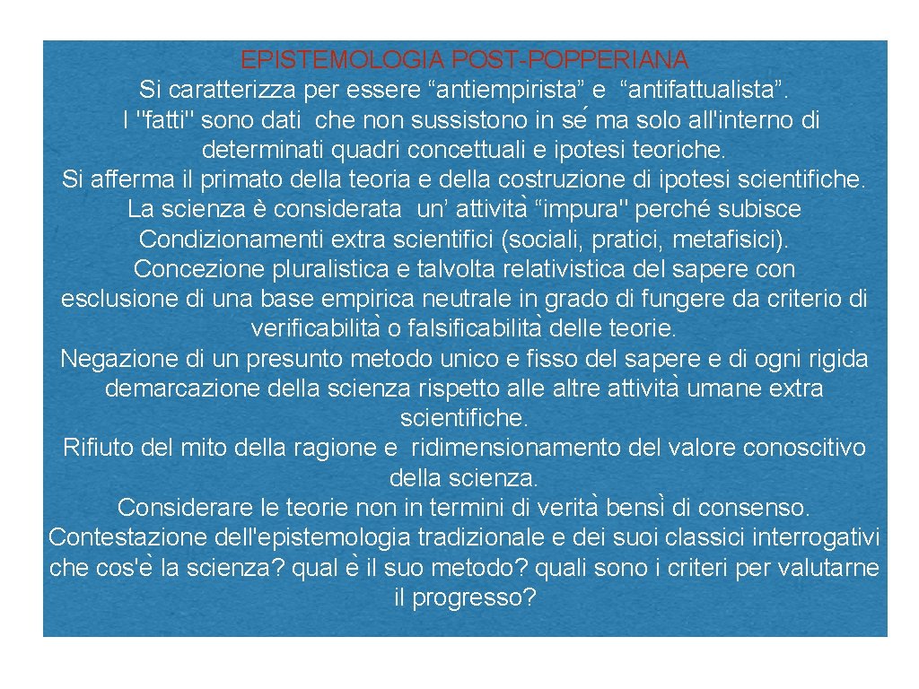 EPISTEMOLOGIA POST-POPPERIANA Si caratterizza per essere “antiempirista” e “antifattualista”. I "fatti" sono dati che