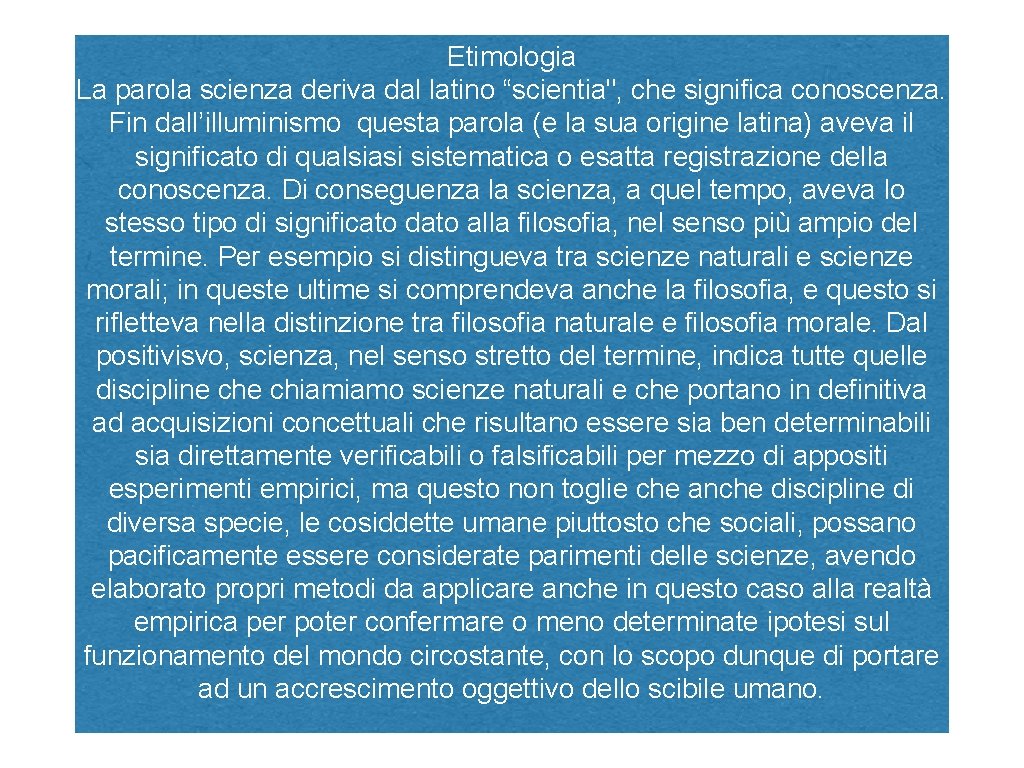 Etimologia La parola scienza deriva dal latino “scientia", che significa conoscenza. Fin dall’illuminismo questa