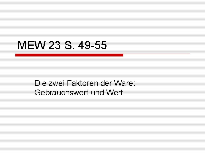 MEW 23 S. 49 -55 Die zwei Faktoren der Ware: Gebrauchswert und Wert 