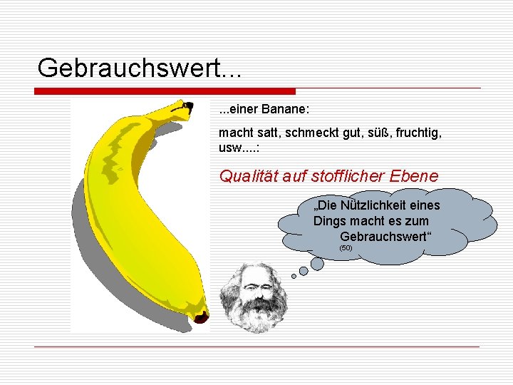 Gebrauchswert. . . einer Banane: macht satt, schmeckt gut, süß, fruchtig, usw. . :