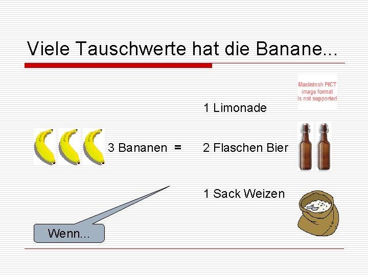 Viele Tauschwerte hat die Banane. . . 1 Limonade 3 Bananen = 2 Flaschen