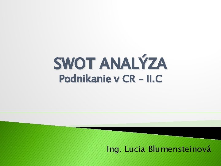 SWOT ANALÝZA Podnikanie v CR – II. C Ing. Lucia Blumensteinová 