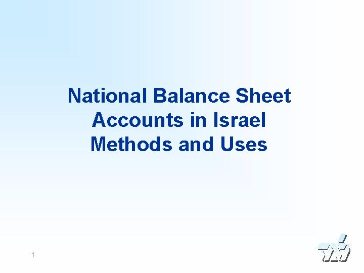 National Balance Sheet Accounts in Israel Methods and Uses 1 