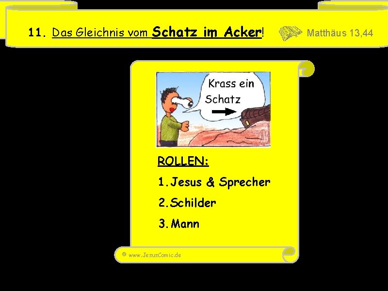 11. Das Gleichnis vom Schatz im Acker! ROLLEN: 1. Jesus & Sprecher 2. Schilder