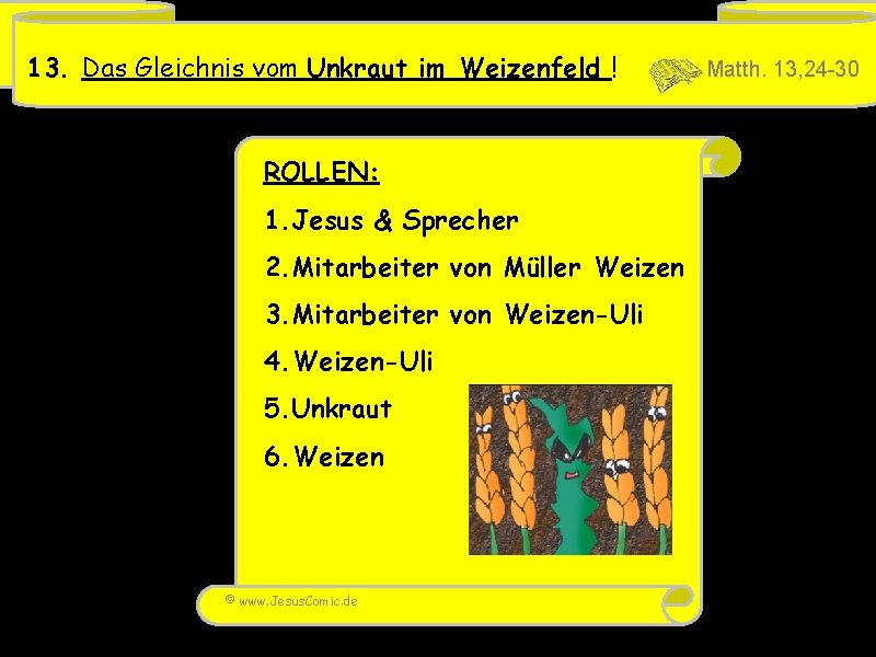 13. Das Gleichnis vom Unkraut im Weizenfeld ! ROLLEN: 1. Jesus & Sprecher 2.