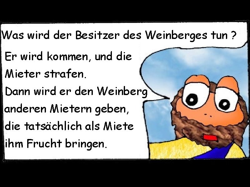 Was wird der Besitzer des Weinberges tun ? Er wird kommen, und die Mieter