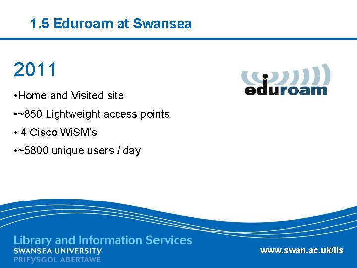 1. 5 Eduroam at Swansea 2011 • Home and Visited site • ~850 Lightweight