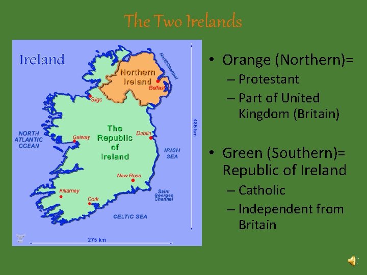 The Two Irelands • Orange (Northern)= – Protestant – Part of United Kingdom (Britain)