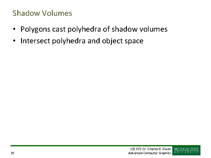 Shadow Volumes • Polygons cast polyhedra of shadow volumes • Intersect polyhedra and object