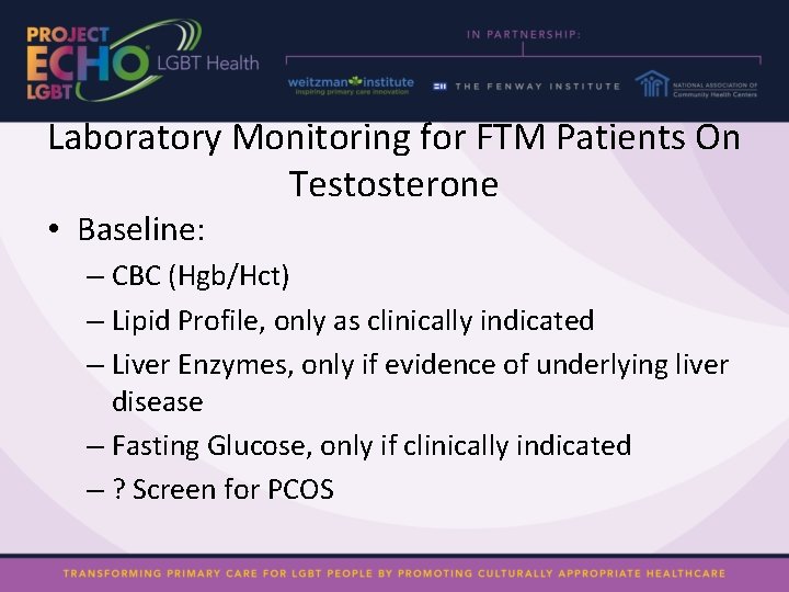 Laboratory Monitoring for FTM Patients On Testosterone • Baseline: – CBC (Hgb/Hct) – Lipid