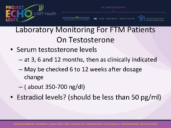 Laboratory Monitoring For FTM Patients On Testosterone • Serum testosterone levels – at 3,