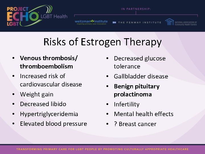 Risks of Estrogen Therapy • Venous thrombosis/ thromboembolism • Increased risk of cardiovascular disease