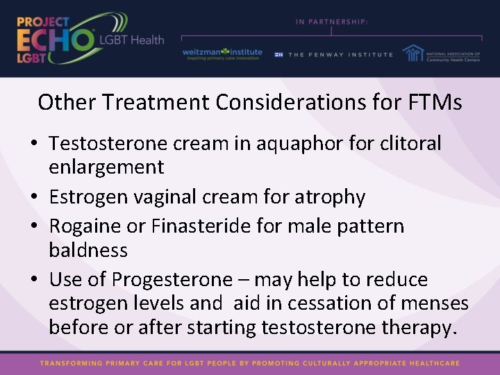 Other Treatment Considerations for FTMs • Testosterone cream in aquaphor for clitoral enlargement •