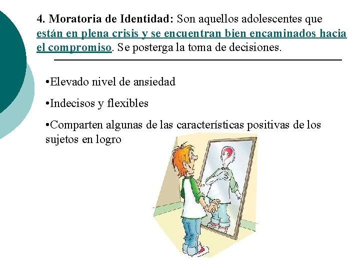 4. Moratoria de Identidad: Son aquellos adolescentes que están en plena crisis y se 4. Moratoria de Identidad: Son aquellos adolescentes que están en plena crisis y se