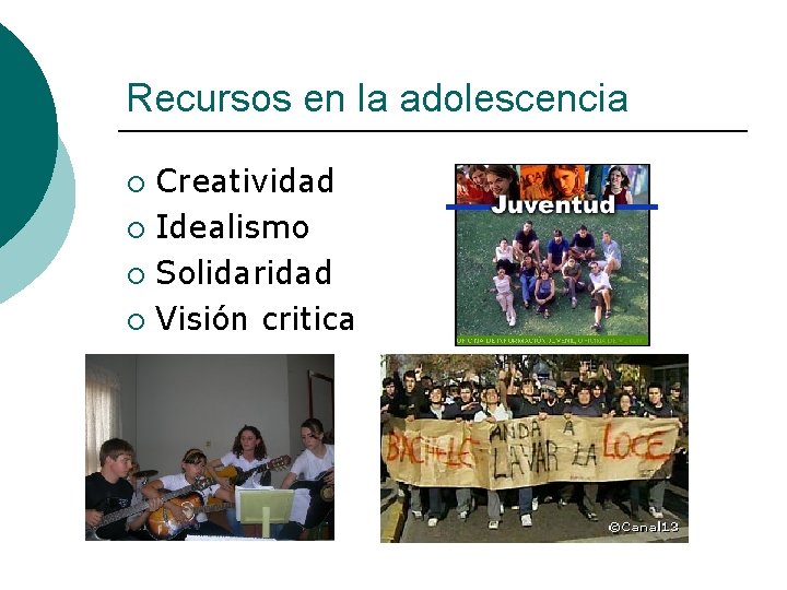 Recursos en la adolescencia Creatividad ¡ Idealismo ¡ Solidaridad ¡ Visión critica ¡ Recursos en la adolescencia Creatividad ¡ Idealismo ¡ Solidaridad ¡ Visión critica ¡