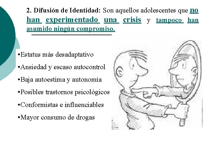 2. Difusión de Identidad: Son aquellos adolescentes que no han experimentado una crisis y 2. Difusión de Identidad: Son aquellos adolescentes que no han experimentado una crisis y