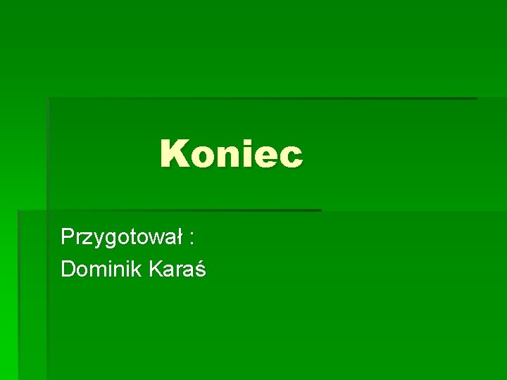 Koniec Przygotował : Dominik Karaś 