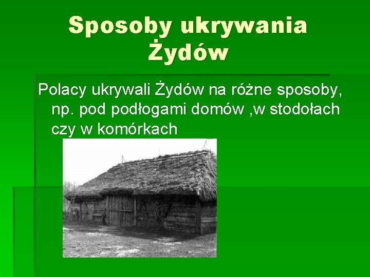 Sposoby ukrywania Żydów Polacy ukrywali Żydów na różne sposoby, np. podłogami domów , w Sposoby ukrywania Żydów Polacy ukrywali Żydów na różne sposoby, np. podłogami domów , w