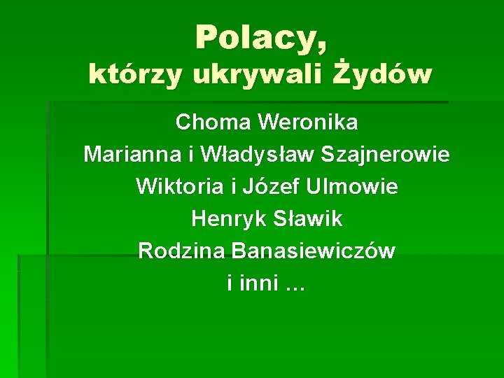 Polacy, którzy ukrywali Żydów Choma Weronika Marianna i Władysław Szajnerowie Wiktoria i Józef Ulmowie