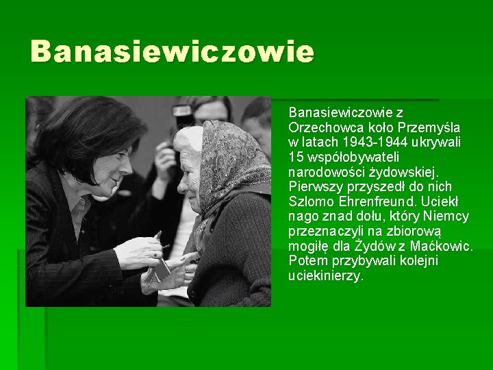 Banasiewiczowie z Orzechowca koło Przemyśla w latach 1943 -1944 ukrywali 15 współobywateli narodowości żydowskiej.