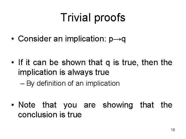 Trivial proofs • Consider an implication: p→q • If it can be shown that