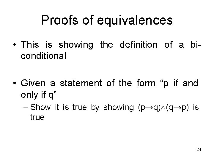 Proofs of equivalences • This is showing the definition of a biconditional • Given