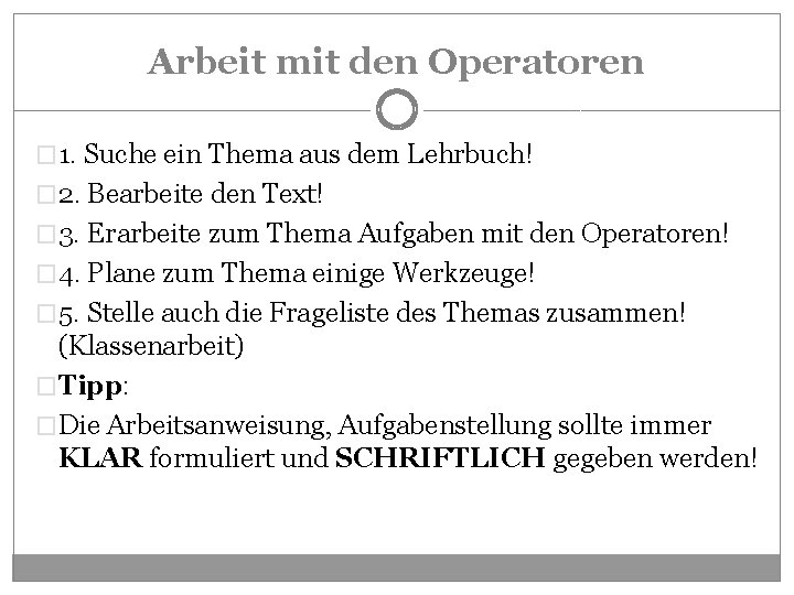 Arbeit mit den Operatoren � 1. Suche ein Thema aus dem Lehrbuch! � 2.