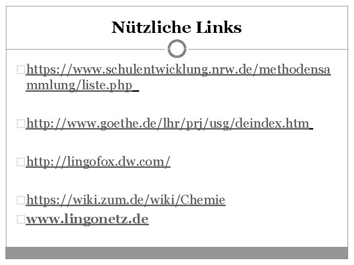 Nützliche Links �https: //www. schulentwicklung. nrw. de/methodensa mmlung/liste. php �http: //www. goethe. de/lhr/prj/usg/deindex. htm Nützliche Links �https: //www. schulentwicklung. nrw. de/methodensa mmlung/liste. php �http: //www. goethe. de/lhr/prj/usg/deindex. htm