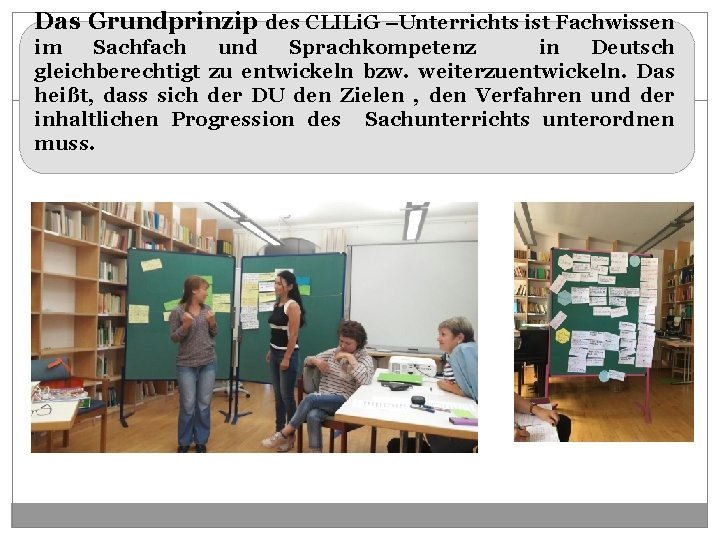 Das Grundprinzip des CLILi. G –Unterrichts ist Fachwissen im Sachfach und Sprachkompetenz in Deutsch Das Grundprinzip des CLILi. G –Unterrichts ist Fachwissen im Sachfach und Sprachkompetenz in Deutsch