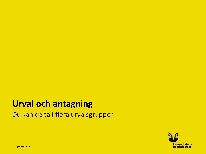 Urval och antagning Du kan delta i flera urvalsgrupper januari 2015 