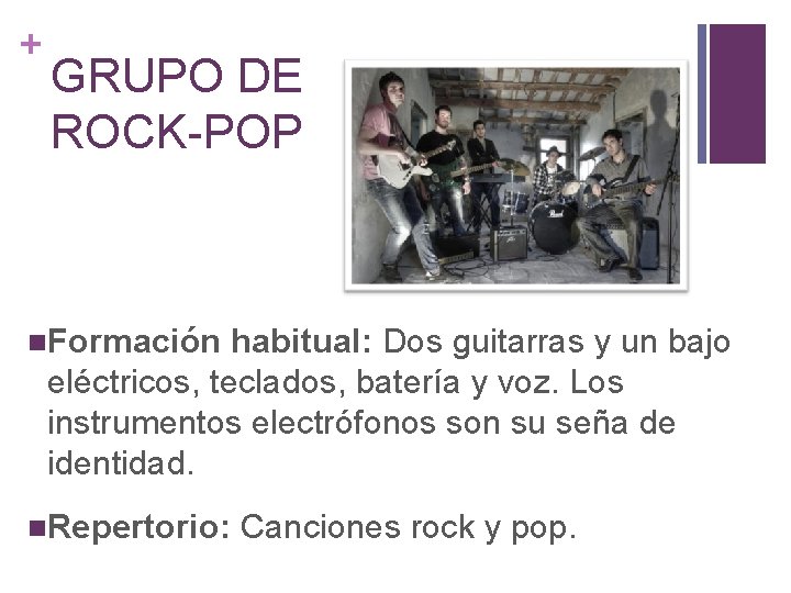 + GRUPO DE ROCK-POP Formación habitual: Dos guitarras y un bajo eléctricos, teclados, batería