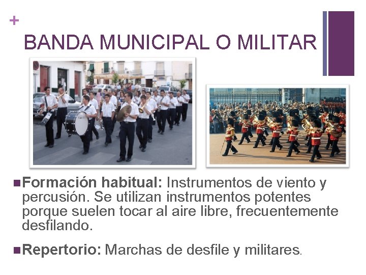 + BANDA MUNICIPAL O MILITAR Formación habitual: Instrumentos de viento y percusión. Se utilizan