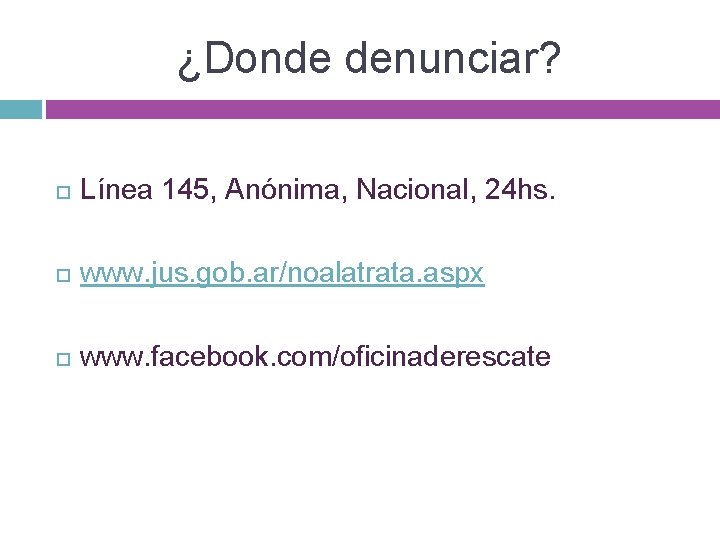 ¿Donde denunciar? Línea 145, Anónima, Nacional, 24 hs. www. jus. gob. ar/noalatrata. aspx www.