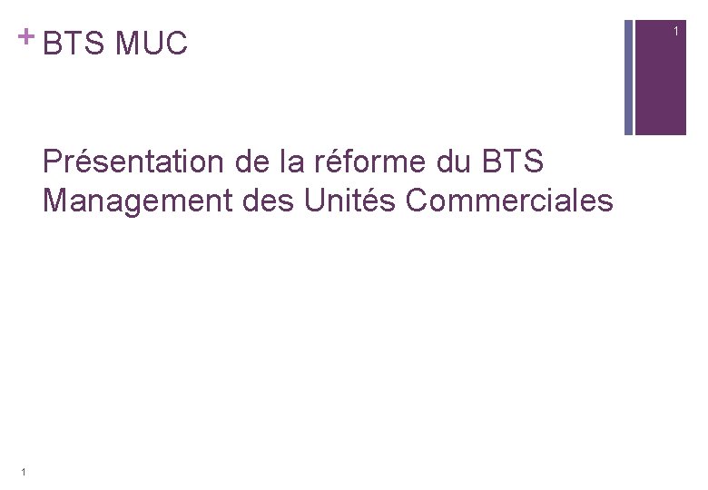 + BTS MUC Présentation de la réforme du BTS Management des Unités Commerciales 1