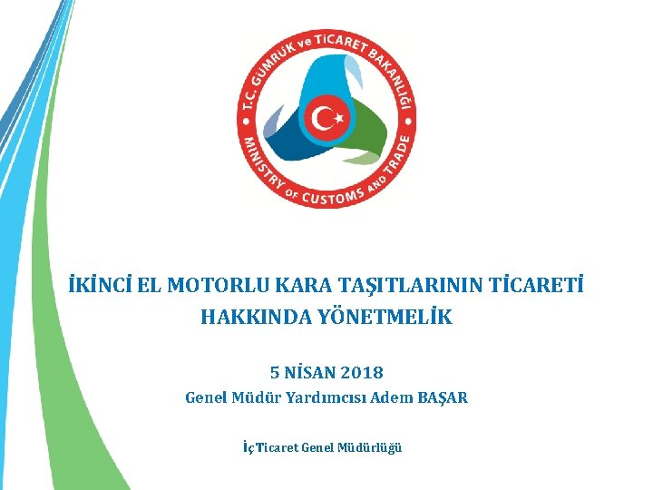 İKİNCİ EL MOTORLU KARA TAŞITLARININ TİCARETİ HAKKINDA YÖNETMELİK 5 NİSAN 2018 Genel Müdür Yardımcısı