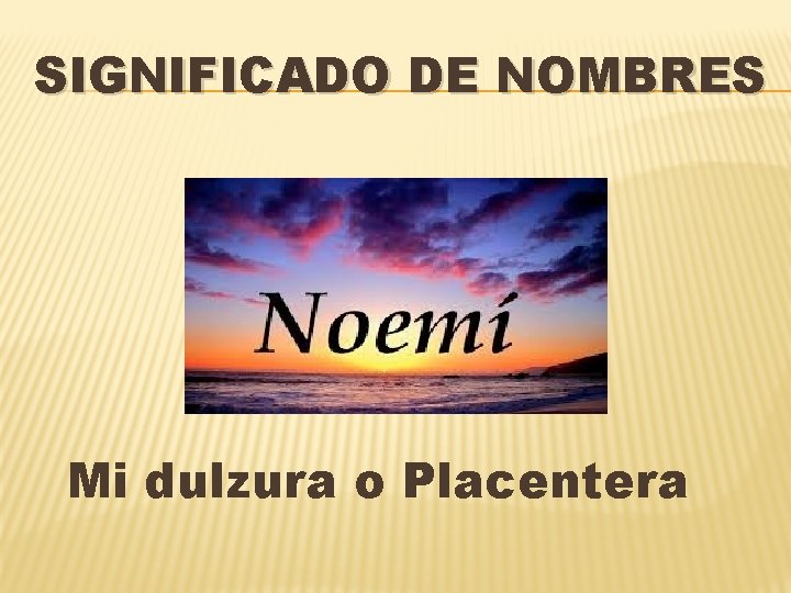 SIGNIFICADO DE NOMBRES Mi dulzura o Placentera 