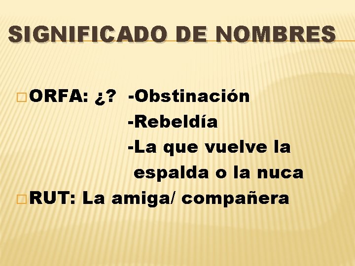 SIGNIFICADO DE NOMBRES � ORFA: ¿? -Obstinación -Rebeldía -La que vuelve la espalda o