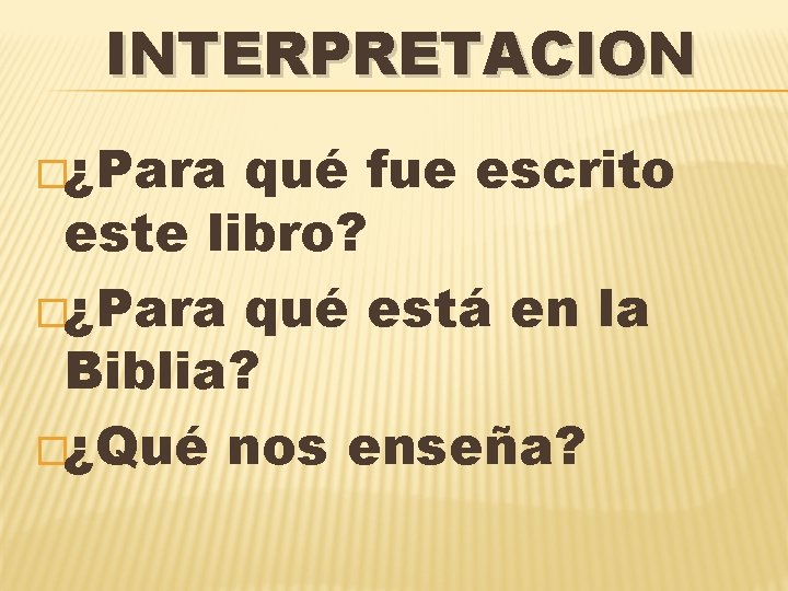 INTERPRETACION �¿Para qué fue escrito este libro? �¿Para qué está en la Biblia? �¿Qué