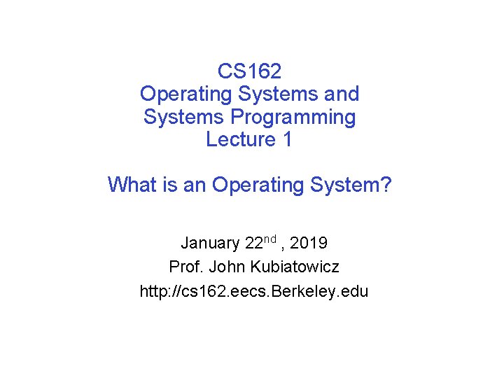 CS 162 Operating Systems and Systems Programming Lecture 1 What is an Operating System?