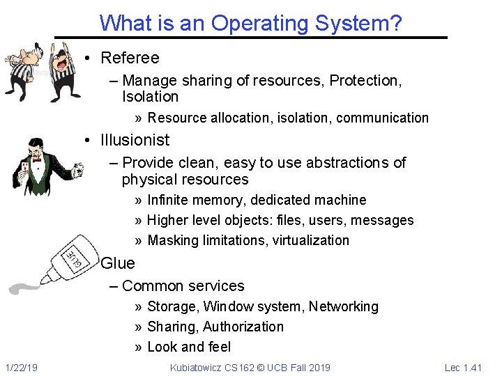 What is an Operating System? • Referee – Manage sharing of resources, Protection, Isolation