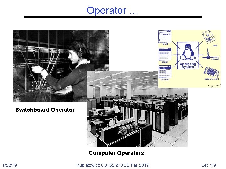 Operator … Switchboard Operator Computer Operators 1/22/19 Kubiatowicz CS 162 © UCB Fall 2019