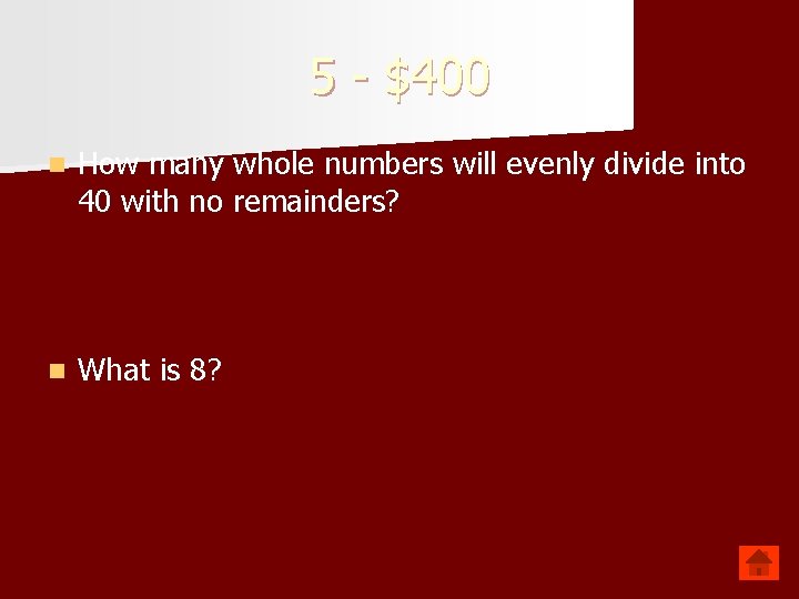 5 - $400 n How many whole numbers will evenly divide into 40 with