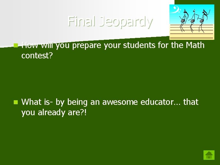 Final Jeopardy n How will you prepare your students for the Math contest? n