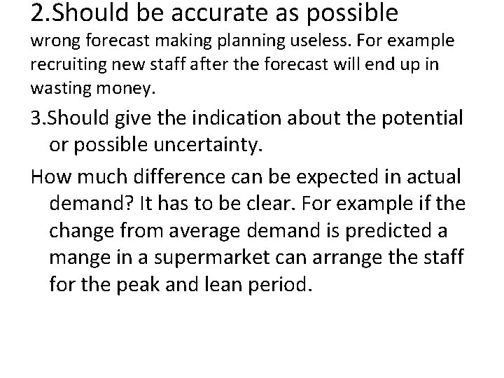 2. Should be accurate as possible wrong forecast making planning useless. For example recruiting