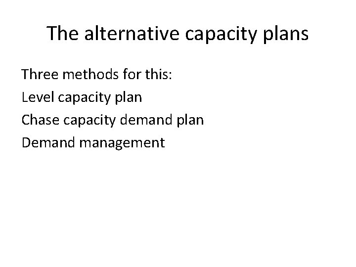 The alternative capacity plans Three methods for this: Level capacity plan Chase capacity demand