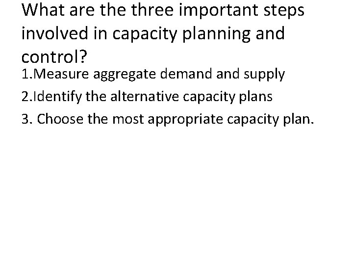 What are three important steps involved in capacity planning and control? 1. Measure aggregate