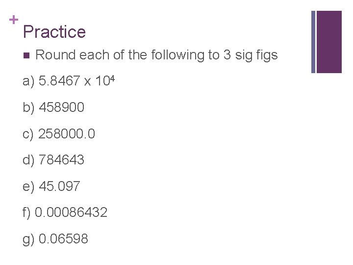+ Practice n Round each of the following to 3 sig figs a) 5.